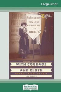 Cover image for With Courage and Cloth: Winning the Fight for a Woman's Right to Vote (16pt Large Print Edition)