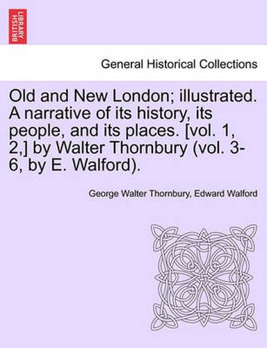 Cover image for Old and New London; illustrated. A narrative of its history, its people, and its places. [vol. 1, 2, ] by Walter Thornbury (vol. 3-6, by E. Walford). Vol. III.