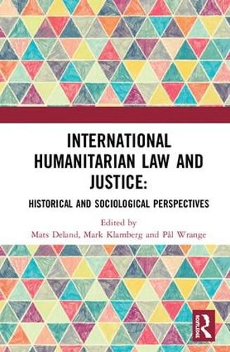 Cover image for International Humanitarian Law and Justice: Historical and Sociological Perspectives