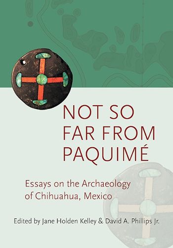 Cover image for Not so Far from Paquime: Essays on the Archaeology of Chihuahua, Mexico