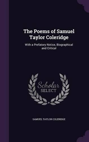 Cover image for The Poems of Samuel Taylor Coleridge: With a Prefatory Notice, Biographical and Critical