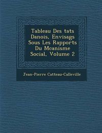 Cover image for Tableau Des Tats Danois, Envisag S Sous Les Rapports Du M Canisme Social, Volume 2