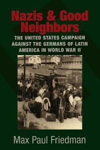 Cover image for Nazis and Good Neighbors: The United States Campaign against the Germans of Latin America in World War II