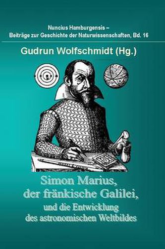 Simon Marius, Der Frankische Galilei, Und Die Entwicklung Des Astronomischen Weltbildes