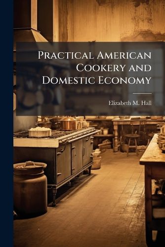 Cover image for Practical American Cookery and Domestic Economy