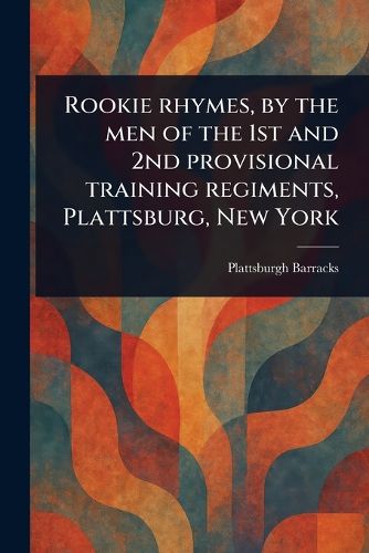 Cover image for Rookie Rhymes, by the Men of the 1st and 2nd Provisional Training Regiments, Plattsburg, New York