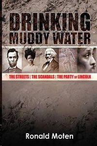 Cover image for Drinking Muddy Water: The Streets, the Scandals, the Party of Lincoln