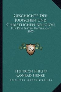 Cover image for Geschichte Der Judischen Und Christlichen Religion: Fur Den Ersten Unterricht (1805)