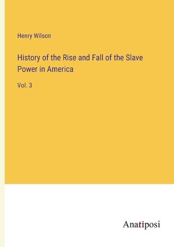 Cover image for History of the Rise and Fall of the Slave Power in America