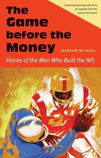 Cover image for The Game before the Money: Voices of the Men Who Built the NFL