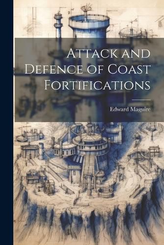 Cover image for Attack and Defence of Coast Fortifications