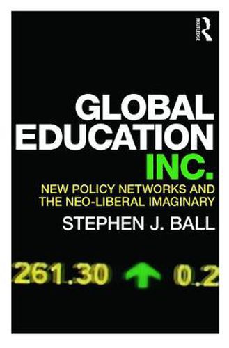 Cover image for Global Education Inc.: New Policy Networks and the Neoliberal Imaginary