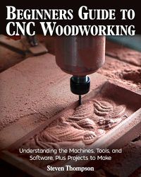 Cover image for Beginner's Guide to CNC Woodworking: Understanding the Machines, Tools and Software, Plus Projects to Make