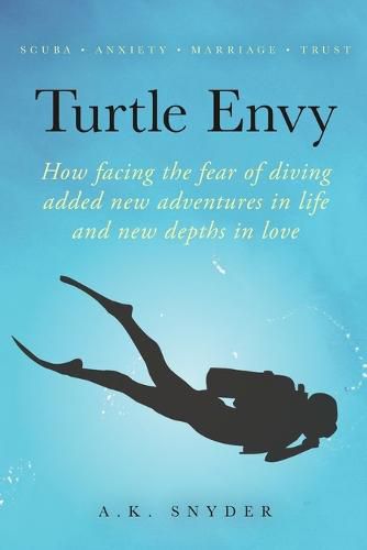 Cover image for Turtle Envy: How facing the fear of diving added new adventures in life and new depths in love