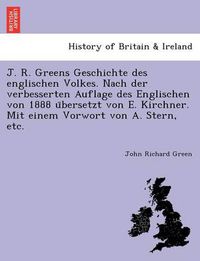 Cover image for J. R. Greens Geschichte des englischen Volkes. Nach der verbesserten Auflage des Englischen von 1888 u&#776;bersetzt von E. Kirchner. Mit einem Vorwort von A. Stern, etc.