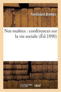 Cover image for Nos Maitres: Conferences Sur La Vie Sociale