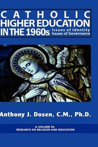 Cover image for Catholic Higher Education in the 1960s: Issues of Identity, Issues of Governance