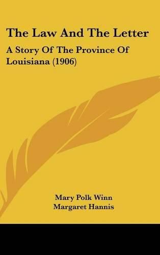 Cover image for The Law and the Letter: A Story of the Province of Louisiana (1906)