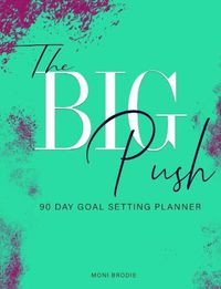 Cover image for The Big Push: 90 Day Goal Setting Planner