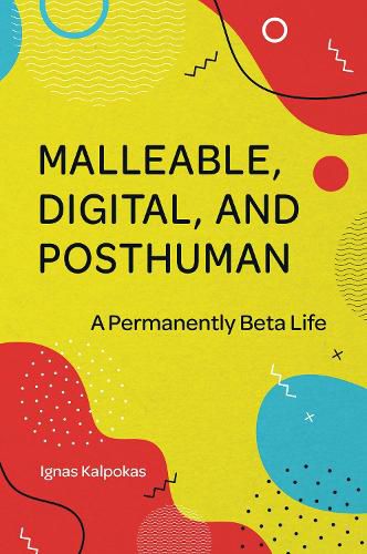 Cover image for Malleable, Digital, and Posthuman: A Permanently Beta Life