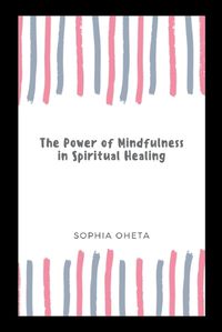 Cover image for The Power of Mindfulness in Spiritual Healing