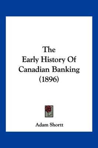 Cover image for The Early History of Canadian Banking (1896)