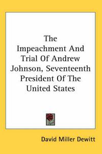 Cover image for The Impeachment and Trial of Andrew Johnson, Seventeenth President of the United States