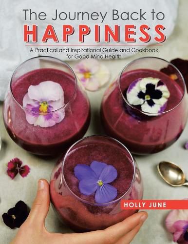 Cover image for The Journey Back to Happiness: A Practical and Inspirational Guide and Cookbook for Good Mind Health