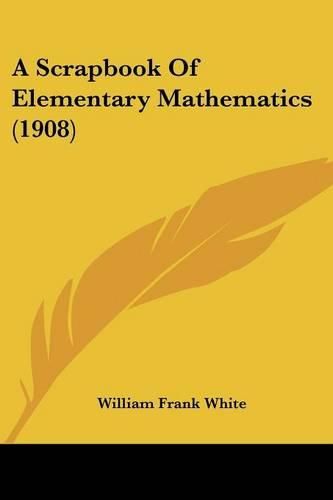 A Scrapbook of Elementary Mathematics (1908)