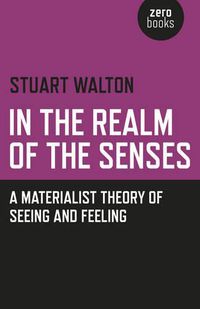 Cover image for In The Realm of the Senses: A Materialist Theory of Seeing and Feeling