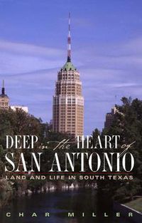 Cover image for Deep in the Heart of San Antonio: Land and Life in South Texas