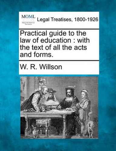 Cover image for Practical guide to the law of education: with the text of all the acts and forms.