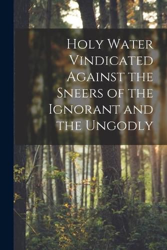 Cover image for Holy Water Vindicated Against the Sneers of the Ignorant and the Ungodly [microform]