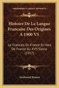 Cover image for Histoire de La Langue Francaise Des Origines a 1900 V5: Le Francais En France Et Hors de France Au XVII Siecle (1917)