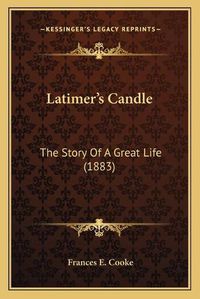 Cover image for Latimer's Candle: The Story of a Great Life (1883)