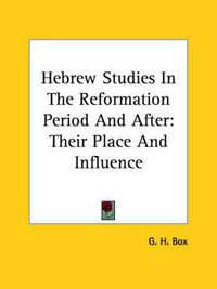 Cover image for Hebrew Studies in the Reformation Period and After: Their Place and Influence