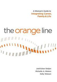 Cover image for The Orange Line: A Woman's Guide to Integrating Career, Family and Life
