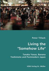 Cover image for Living the Somehow Life-Tanaka Yasuo, Banana Yoshimoto and Postmodern Japan