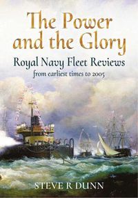 Cover image for The Power and the Glory: Royal Navy Fleet Reviews from Earliest Times to 2005