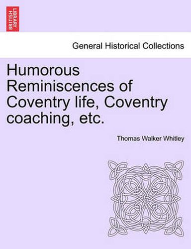 Cover image for Humorous Reminiscences of Coventry Life, Coventry Coaching, Etc.