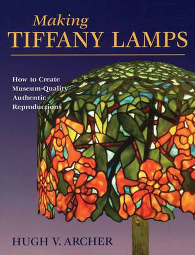 Cover image for Making Tiffany Lamps: How to Create Museum-quality Authentic Reproductions