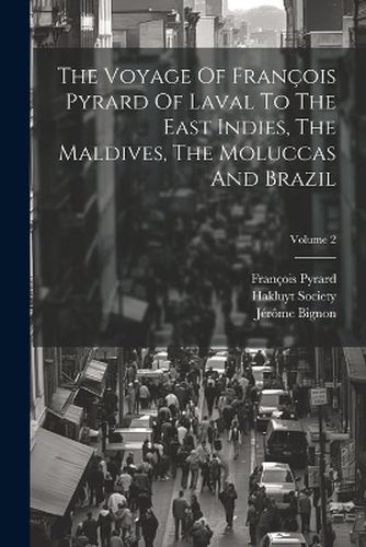 The Voyage Of Francois Pyrard Of Laval To The East Indies, The Maldives, The Moluccas And Brazil; Volume 2