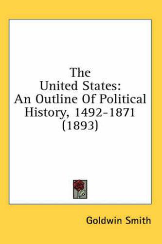 Cover image for The United States: An Outline of Political History, 1492-1871 (1893)