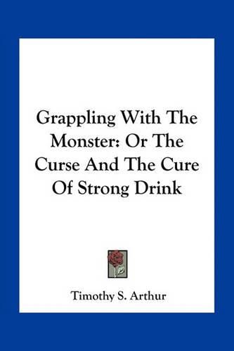 Grappling with the Monster: Or the Curse and the Cure of Strong Drink