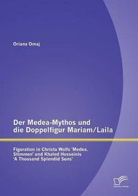 Cover image for Der Medea-Mythos und die Doppelfigur Mariam/Laila: Figuration in Christa Wolfs 'Medea. Stimmen' und Khaled Hosseinis ' A Thousand Splendid Suns