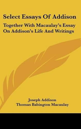 Cover image for Select Essays of Addison: Together with Macaulay's Essay on Addison's Life and Writings