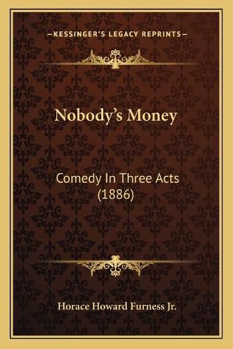 Nobody's Money: Comedy in Three Acts (1886)