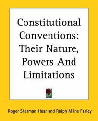 Cover image for Constitutional Conventions: Their Nature, Powers And Limitations