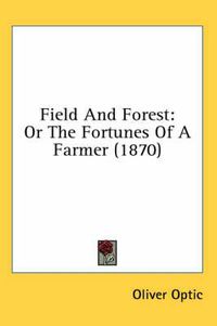 Cover image for Field and Forest: Or the Fortunes of a Farmer (1870)