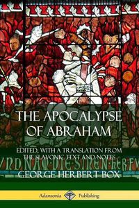 Cover image for The Apocalypse of Abraham: Edited, With a Translation from the Slavonic Text and Notes